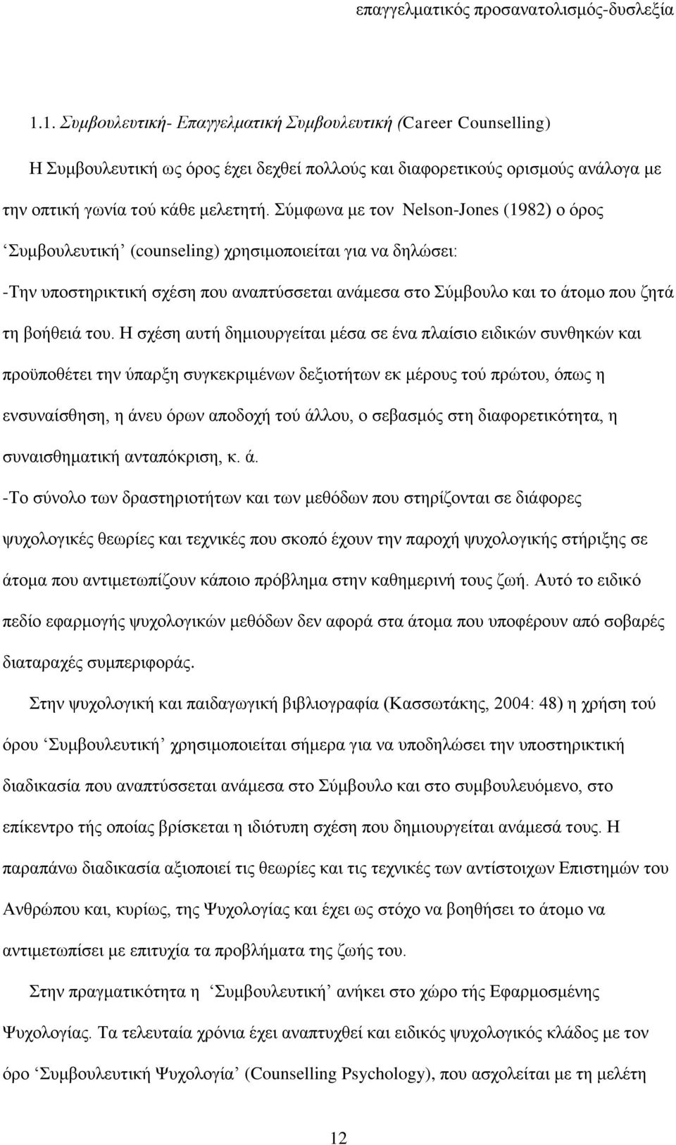 Ζ ζρέζε απηή δεκηνπξγείηαη κέζα ζε έλα πιαίζην εηδηθψλ ζπλζεθψλ θαη πξνυπνζέηεη ηελ χπαξμε ζπγθεθξηκέλσλ δεμηνηήησλ εθ κέξνπο ηνχ πξψηνπ, φπσο ε ελζπλαίζζεζε, ε άλεπ φξσλ απνδνρή ηνχ άιινπ, ν