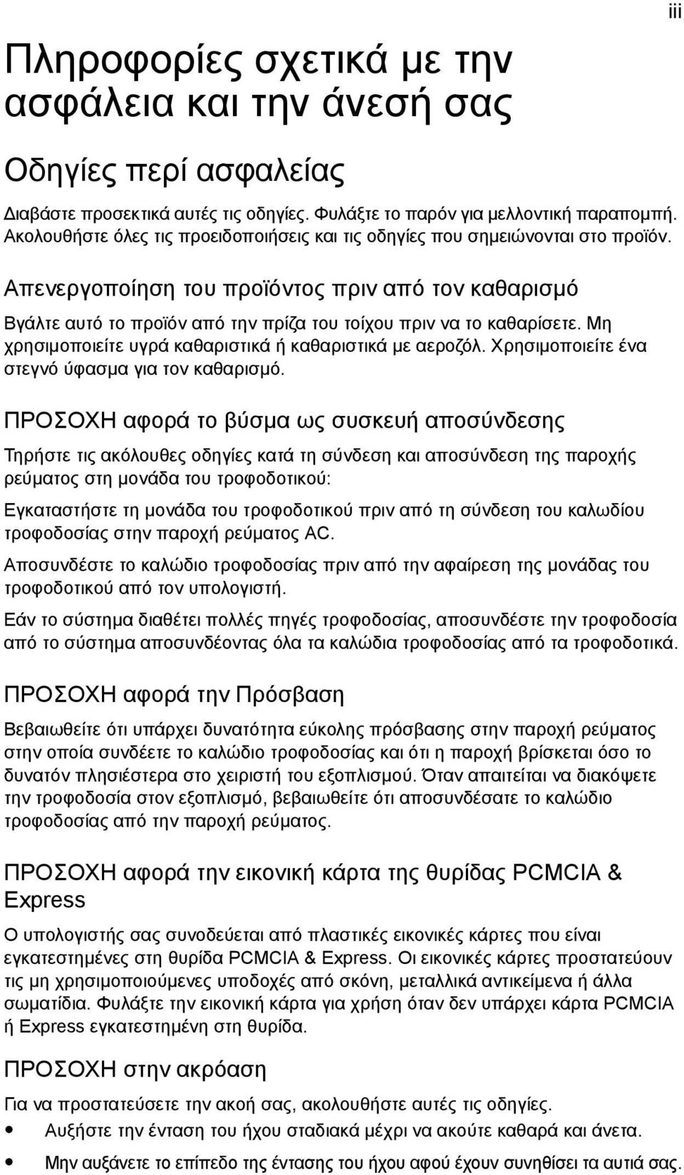 Απενεργοποίηση του προϊόντος πριν από τον καθαρισµό Βγάλτε αυτό το προϊόν από την πρίζα του τοίχου πριν να το καθαρίσετε. Μη χρησιµοποιείτε υγρά καθαριστικά ή καθαριστικά µε αεροζόλ.