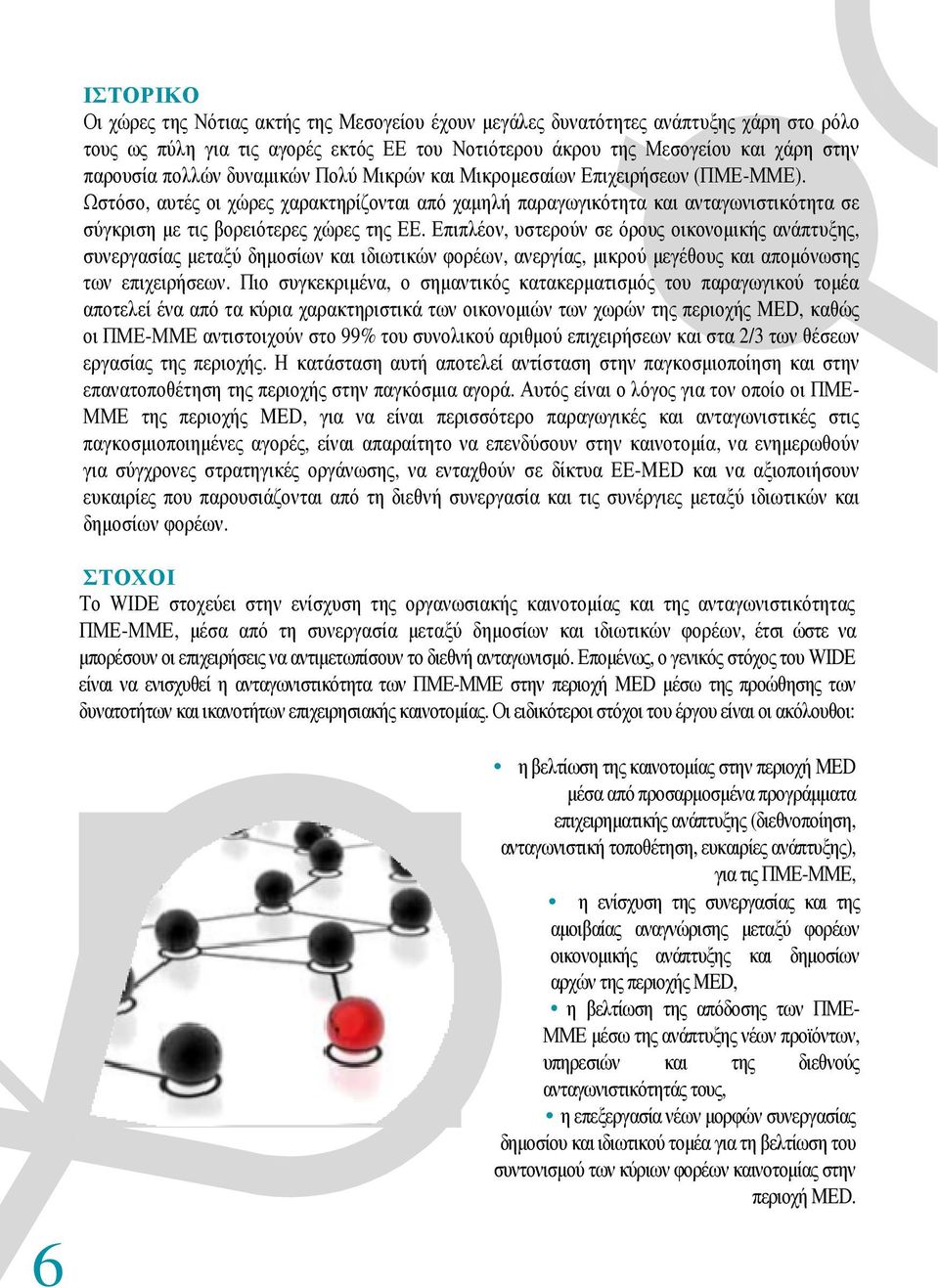 Ωστόσο, αυτές οι χώρες χαρακτηρίζονται από χαµηλή παραγωγικότητα και ανταγωνιστικότητα σε σύγκριση µε τις βορειότερες χώρες της ΕΕ.