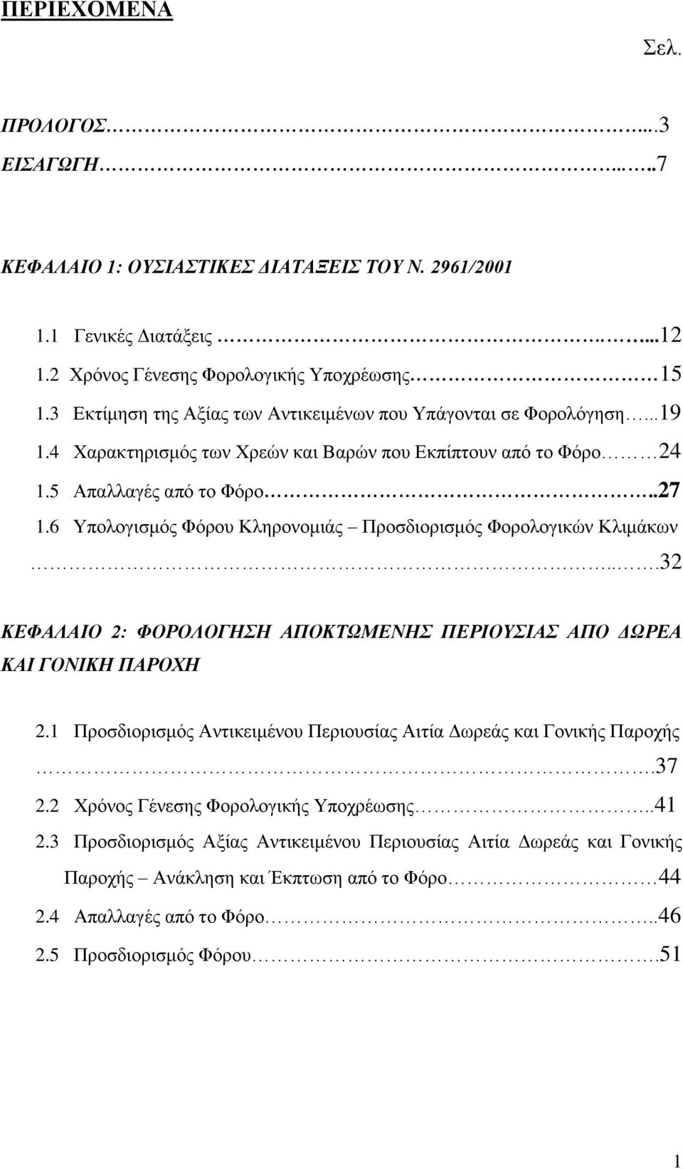 6 Υπολογισμός Φόρου Κληρονομιάς Προσδιορισμός Φορολογικών Κλιμάκων...32 ΚΕΦΑΛΑΙΟ 2: ΦΟΡΟΛΟΓΗΣΗ ΑΠΟΚΤΩΜΕΝΗΣ ΠΕΡΙΟΥΣΙΑΣ ΑΠΟ ΔΩΡΕΑ ΚΑΙ ΓΟΝΙΚΗ ΠΑΡΟΧΗ 2.