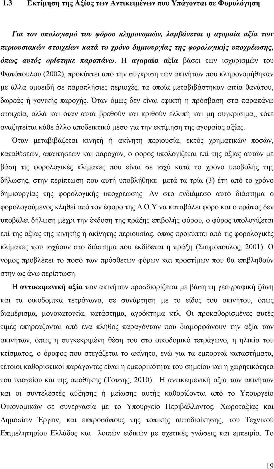 Η αγοραία αξία βάσει των ισχυρισμών του Φωτόπουλου (2002), προκύπτει από την σύγκριση των ακινήτων που κληρονομήθηκαν με άλλα ομοειδή σε παραπλήσιες περιοχές, τα οποία μεταβιβάστηκαν αιτία θανάτου,