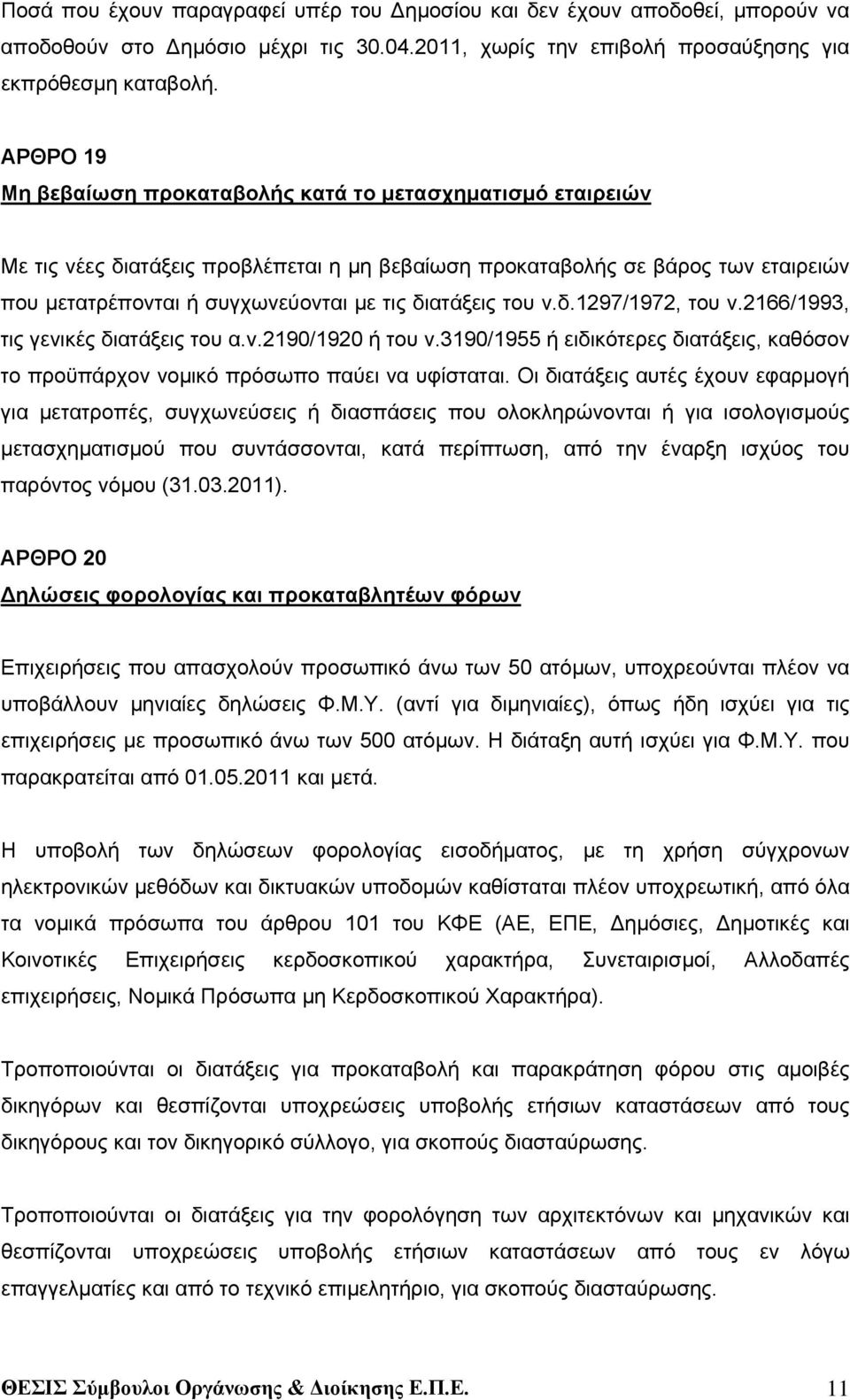 διατάξεις του ν.δ.1297/1972, του ν.2166/1993, τις γενικές διατάξεις του α.ν.2190/1920 ή του ν.3190/1955 ή ειδικότερες διατάξεις, καθόσον το προϋπάρχον νομικό πρόσωπο παύει να υφίσταται.