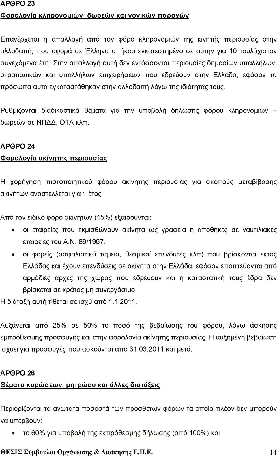 Στην απαλλαγή αυτή δεν εντάσσονται περιουσίες δημοσίων υπαλλήλων, στρατιωτικών και υπαλλήλων επιχειρήσεων που εδρεύουν στην Ελλάδα, εφόσον τα πρόσωπα αυτά εγκαταστάθηκαν στην αλλοδαπή λόγω της