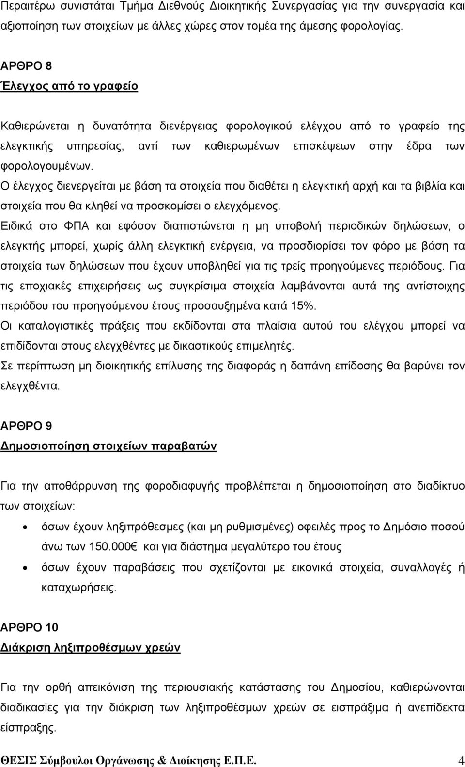 Ο έλεγχος διενεργείται με βάση τα στοιχεία που διαθέτει η ελεγκτική αρχή και τα βιβλία και στοιχεία που θα κληθεί να προσκομίσει ο ελεγχόμενος.