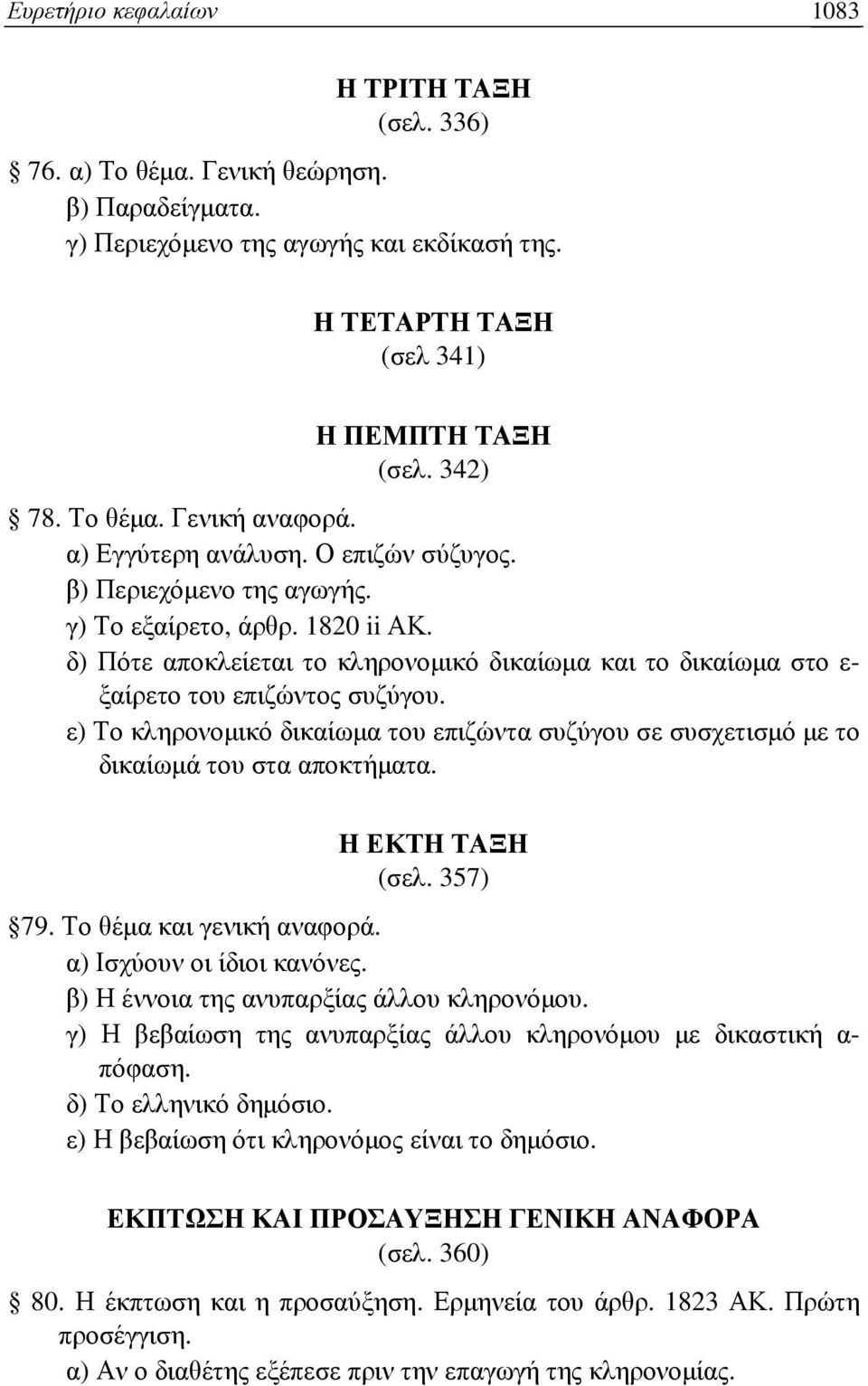 δ) Πότε αποκλείεται το κληρονοµικό δικαίωµα και το δικαίωµα στο ε- ξαίρετο του επιζώντος συζύγου. ε) Το κληρονοµικό δικαίωµα του επιζώντα συζύγου σε συσχετισµό µε το δικαίωµά του στα αποκτήµατα.