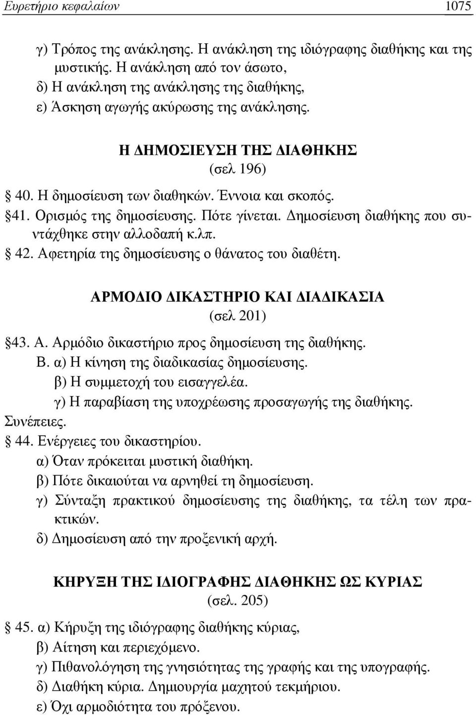 Ορισµός της δηµοσίευσης. Πότε γίνεται. ηµοσίευση διαθήκης που συντάχθηκε στην αλλοδαπή κ.λπ. 42. Αφετηρία της δηµοσίευσης ο θάνατος του διαθέτη. ΑΡΜΟ ΙΟ ΙΚΑΣΤΗΡΙΟ ΚΑΙ ΙΑ ΙΚΑΣΙΑ (σελ 201) 43. Α. Αρµόδιο δικαστήριο προς δηµοσίευση της διαθήκης.