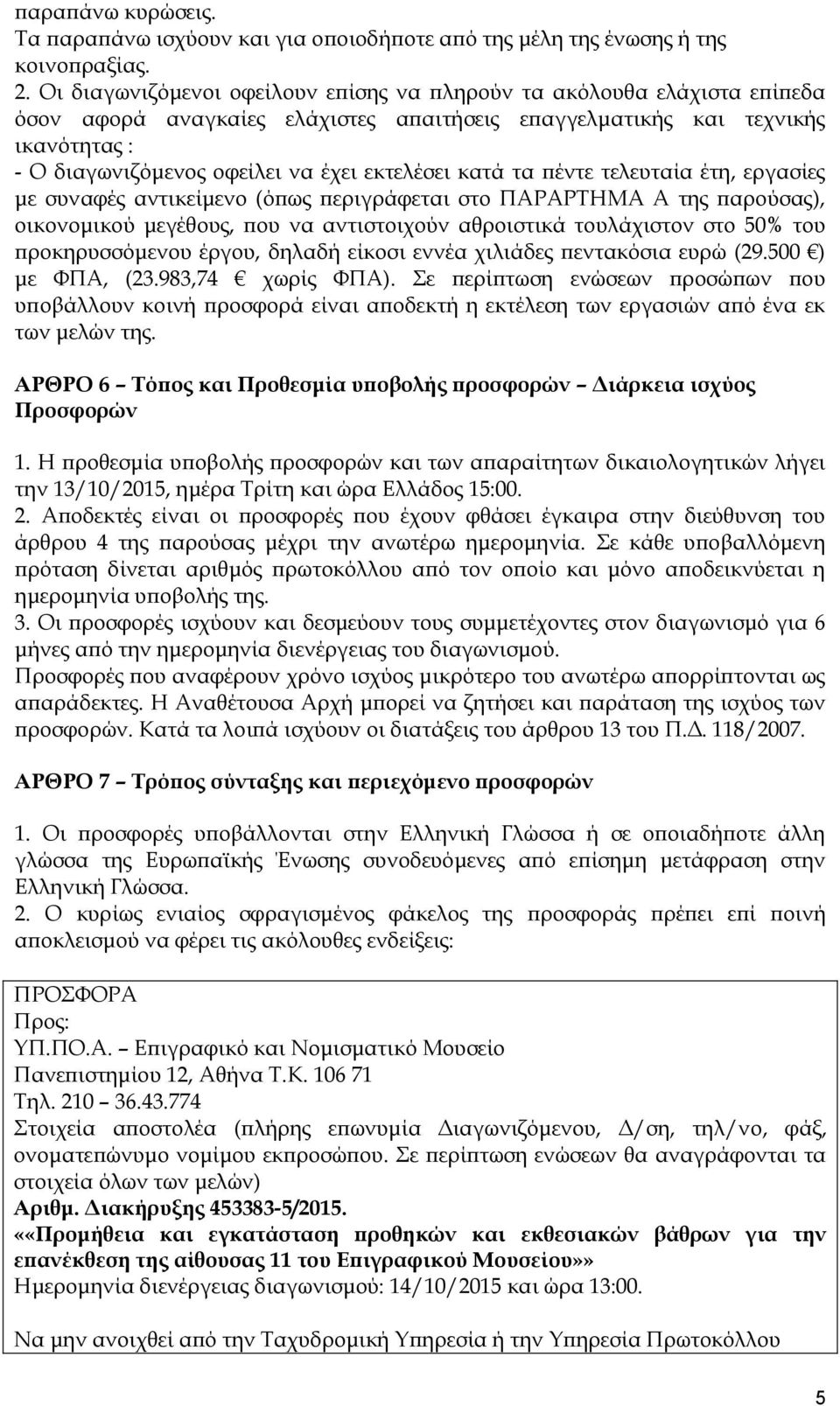 εκτελέσει κατά τα πέντε τελευταία έτη, εργασίες με συναφές αντικείμενο (όπως περιγράφεται στο ΠΑΡΑΡΤΗΜΑ Α της παρούσας), οικονομικού μεγέθους, που να αντιστοιχούν αθροιστικά τουλάχιστον στο 50% του