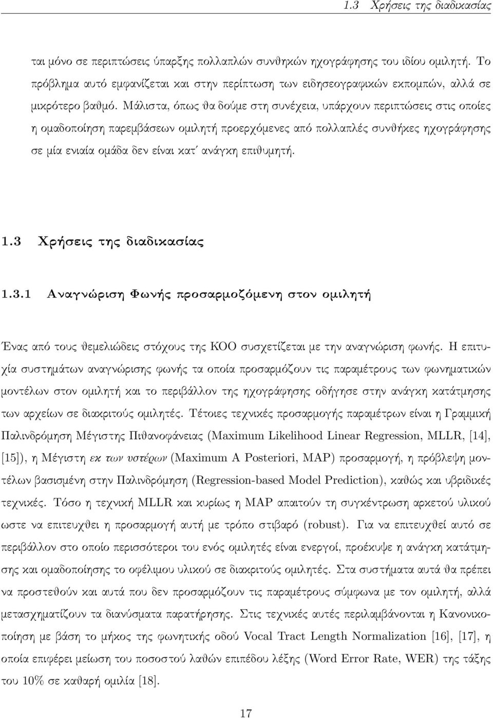 Μάλιστα, όπως θα δούμε στη συνέχεια, υπάρχουν περιπτώσεις στις οποίες η ομαδοποίηση παρεμβάσεων ομιλητή προερχόμενες από πολλαπλές συνθήκες ηχογράφησης σε μία ενιαία ομάδα δεν είναι κατ ανάγκη