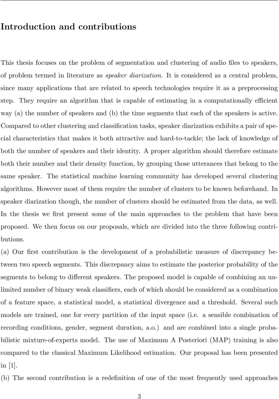 They require an algorithm that is capable of estimating in a computationally efficient way (a) the number of speakers and (b) the time segments that each of the speakers is active.