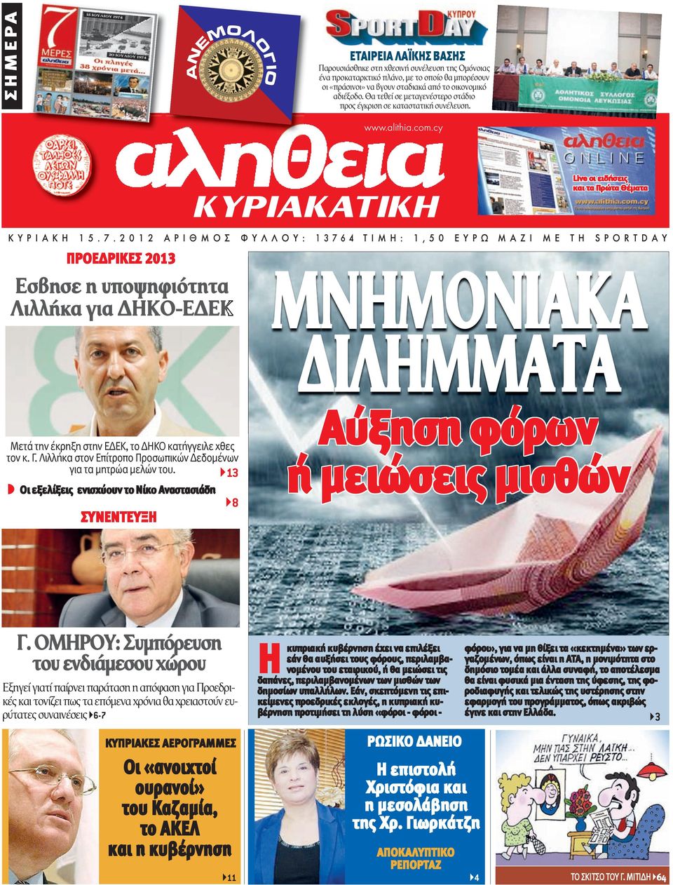 2012 ΑΡΙΘΜΟΣ ΦΥΛΛΟΥ: 13764 ΤΙΜΗ: 1,50 ΕΥΡΩ ΜΑΖΙ ΜΕ ΤΗ SPORTDAΥ ΠΡΟΕΔΡΙΚΕΣ 2013 Εσβησε η υποψηφιότητα Λιλλήκα για ΔΗΚΟ-ΕΔΕΚ ΜΝΗΜΟΝΙΑΚΑ ΔΙΛΗΜΜΑΤΑ Αύξηση φόρων ή μειώσεις μισθών Μετά την έκρηξη στην