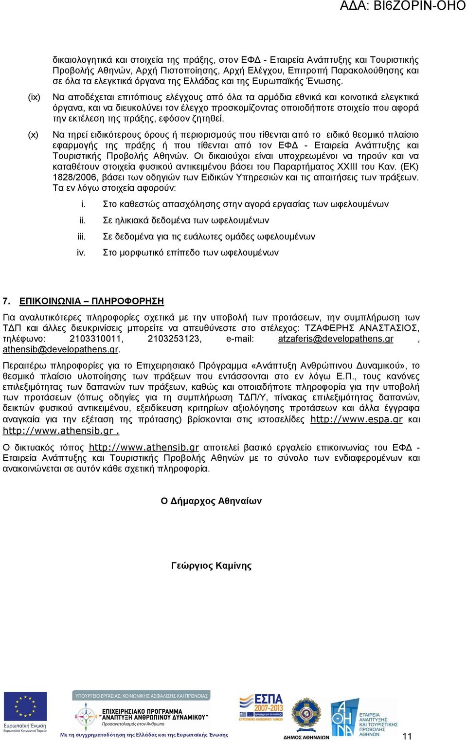 Να αποδέχεται επιτόπιους ελέγχους από όλα τα αρμόδια εθνικά και κοινοτικά ελεγκτικά όργανα, και να διευκολύνει τον έλεγχο προσκομίζοντας οποιοδήποτε στοιχείο που αφορά την εκτέλεση της πράξης, εφόσον