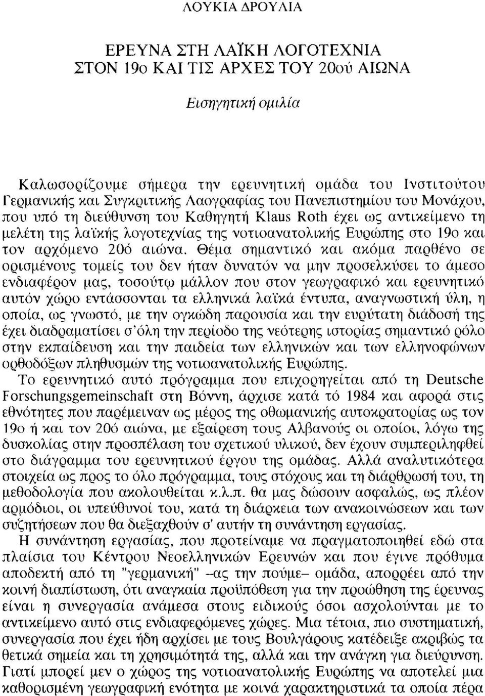 Θέμα σημαντικό και ακόμα παρθένο σε ορισμένους τομείς του δεν ήταν δυνατόν να μην προσελκύσει το άμεσο ενδιαφέρον μας, τοσούτω μάλλον που στον γεωγραφικό και ερευνητικό αυτόν χώρο εντάσσονται τα