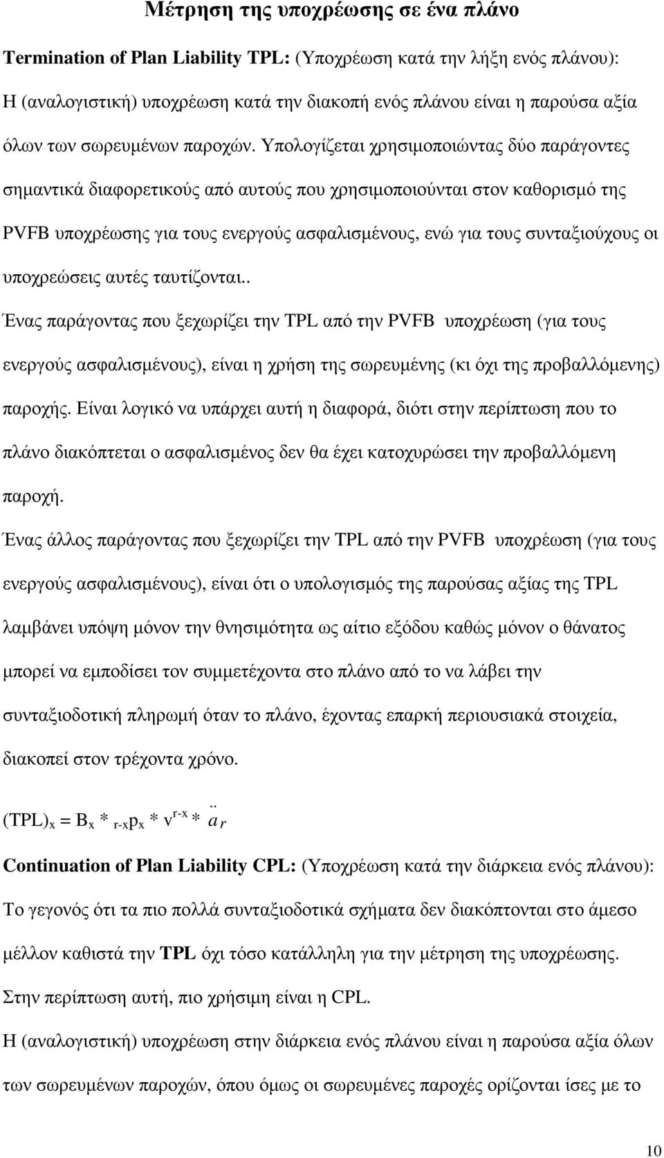 Υπολογίζεται χρησιµοποιώντας δύο παράγοντες σηµαντικά διαφορετικούς από αυτούς που χρησιµοποιούνται στον καθορισµό της PVFB υποχρέωσης για τους ενεργούς ασφαλισµένους, ενώ για τους συνταξιούχους οι