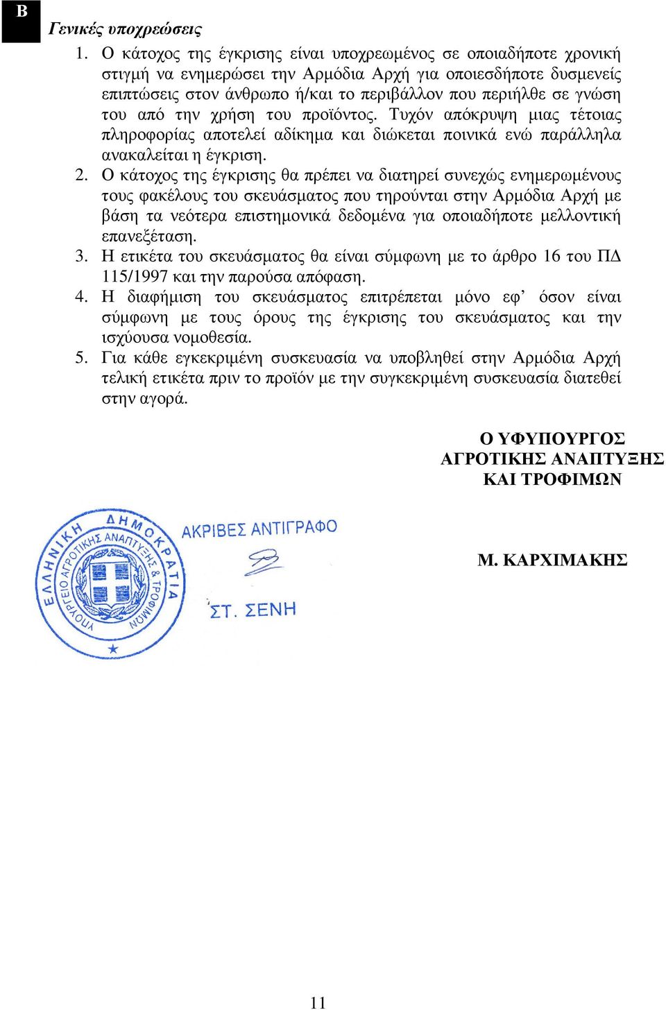 από την χρήση του προϊόντος. Τυχόν απόκρυψη µιας τέτοιας πληροφορίας αποτελεί αδίκηµα και διώκεται ποινικά ενώ παράλληλα ανακαλείται η έγκριση. 2.