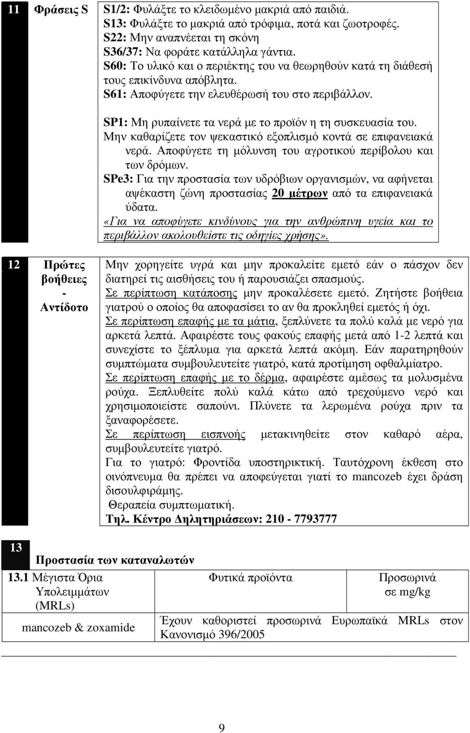 Μην καθαρίζετε τον ψεκαστικό εξοπλισµό κοντά σε επιφανειακά νερά. Αποφύγετε τη µόλυνση του αγροτικού περίβολου και των δρόµων.