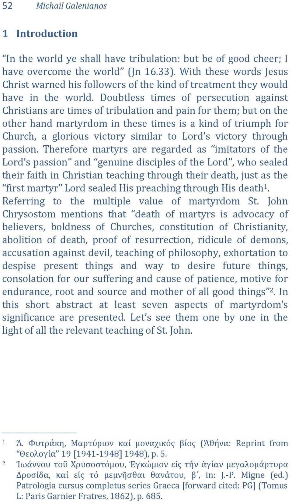 Doubtless times of persecution against Christians are times of tribulation and pain for them; but on the other hand martyrdom in these times is a kind of triumph for Church, a glorious victory