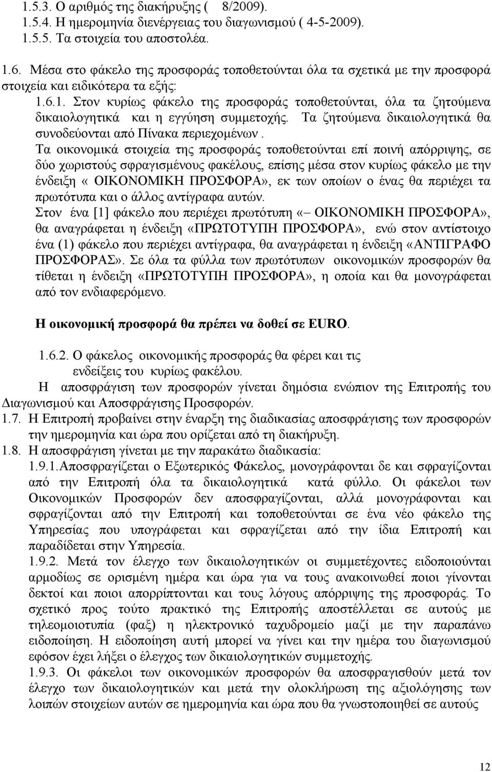 6.1. Στον κυρίως φάκελο της προσφοράς τοποθετούνται, όλα τα ζητούμενα δικαιολογητικά και η εγγύηση συμμετοχής. Τα ζητούμενα δικαιολογητικά θα συνοδεύονται από Πίνακα περιεχομένων.