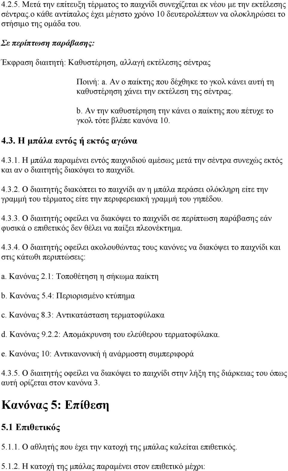 Αλ ηελ θαζπζηέξεζε ηελ θάλεη ν παίθηεο πνπ πέηπρε ην γθνι ηφηε βιέπε θαλφλα 10. 4.3.1. Η κπάια παξακέλεη εληφο παηρληδηνχ ακέζσο κεηά ηελ ζέληξα ζπλερψο εθηφο θαη αλ ν δηαηηεηήο δηαθφςεη ην παηρλίδη.