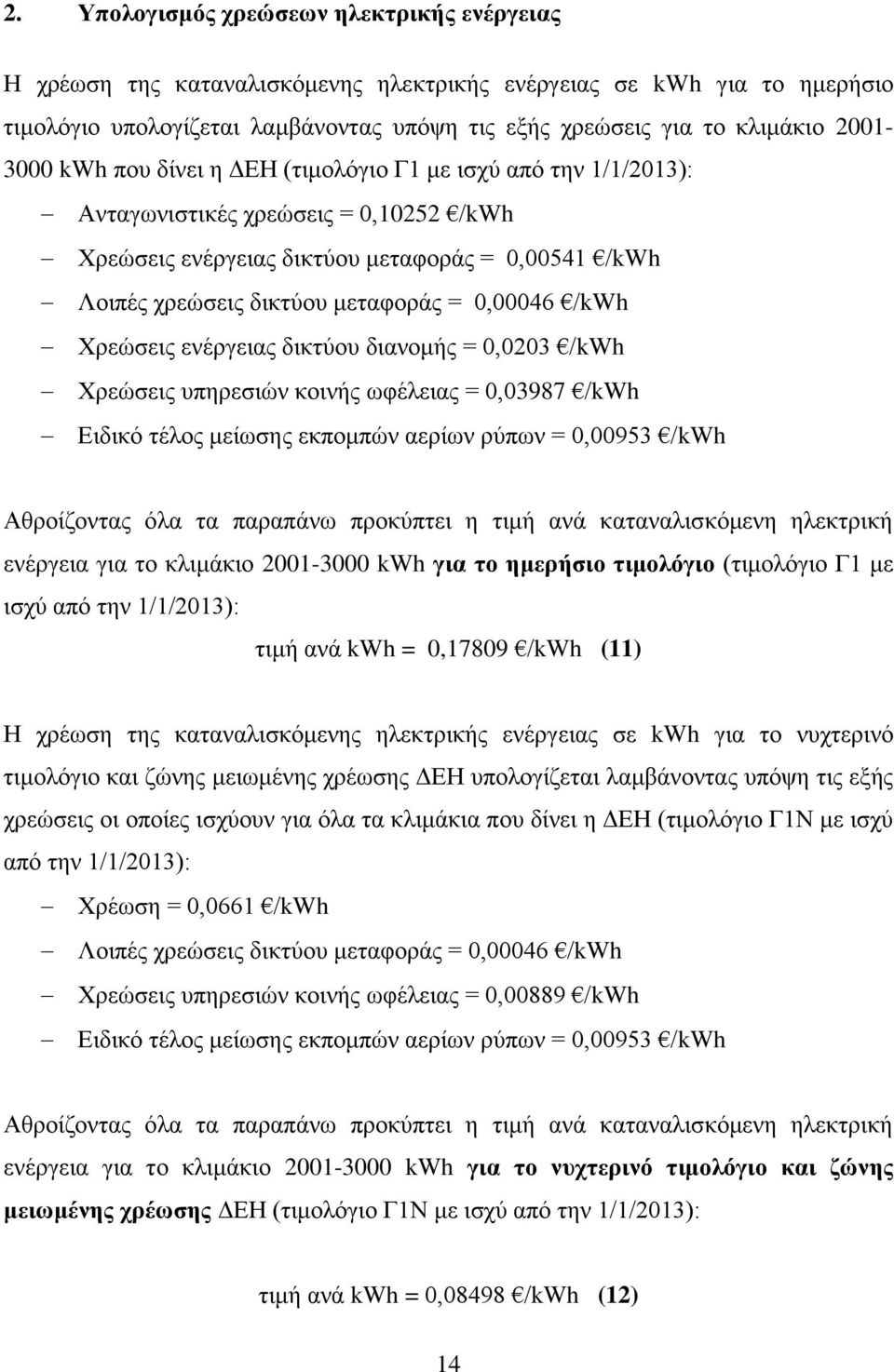 0,00046 /kwh Χρεώσεις ενέργειας δικτύου διανομής = 0,0203 /kwh Χρεώσεις υπηρεσιών κοινής ωφέλειας = 0,03987 /kwh Ειδικό τέλος μείωσης εκπομπών αερίων ρύπων = 0,00953 /kwh Αθροίζοντας όλα τα παραπάνω