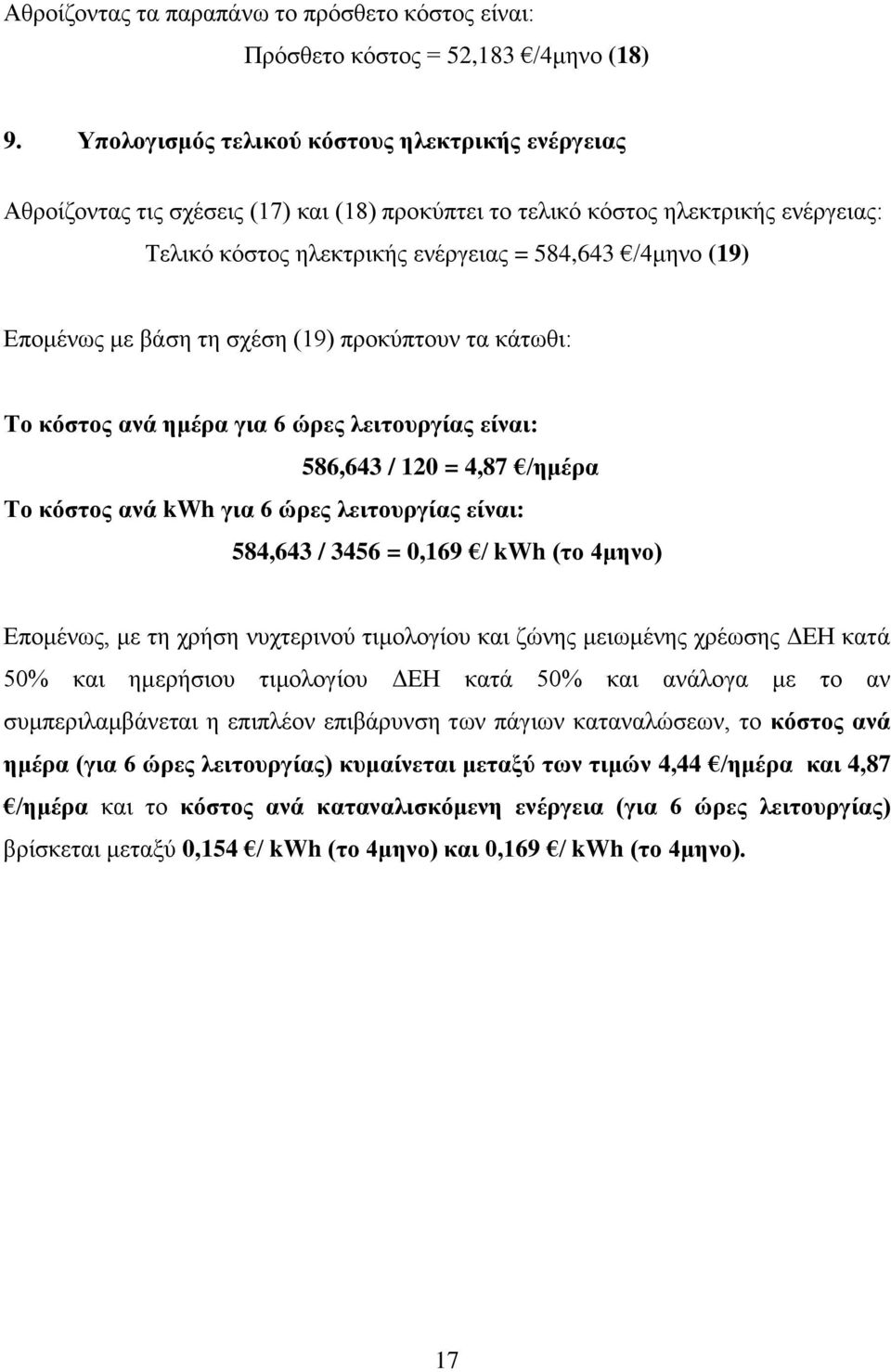 Επομένως με βάση τη σχέση (19) προκύπτουν τα κάτωθι: Το κόστος ανά ημέρα για 6 ώρες λειτουργίας είναι: 586,643 / 120 = 4,87 /ημέρα Το κόστος ανά kwh για 6 ώρες λειτουργίας είναι: 584,643 / 3456 =