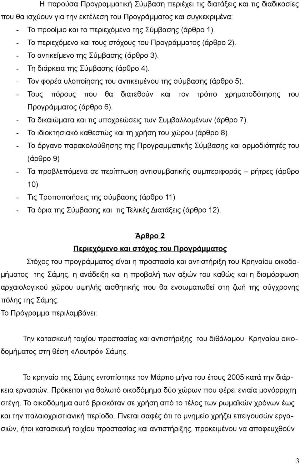 - Τον φορέα υλοποίησης του αντικειμένου της σύμβασης (άρθρο 5). - Τους πόρους που θα διατεθούν και τον τρόπο χρηματοδότησης του Προγράμματος (άρθρο 6).