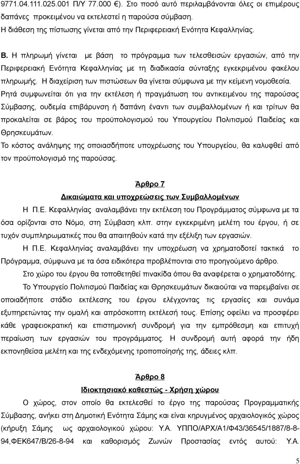 Η πληρωμή γίνεται με βάση το πρόγραμμα των τελεσθεισών εργασιών, από την Περιφερειακή Ενότητα Κεφαλληνίας με τη διαδικασία σύνταξης εγκεκριμένου φακέλου πληρωμής.