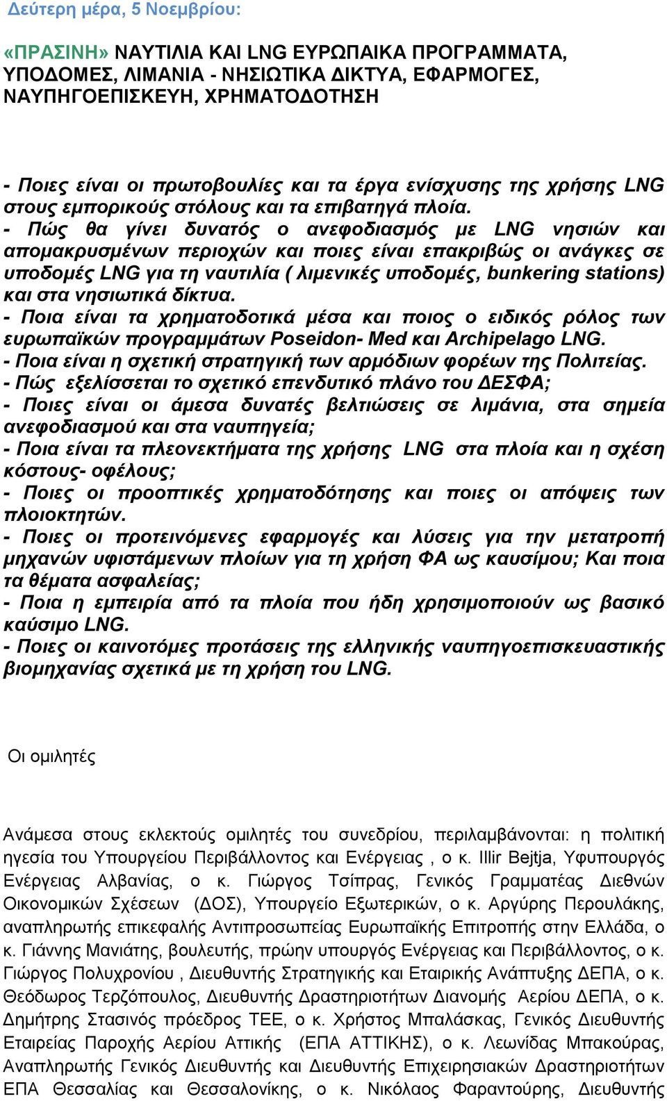 - Πώς θα γίνει δυνατός ο ανεφοδιασμός με LNG νησιών και απομακρυσμένων περιοχών και ποιες είναι επακριβώς οι ανάγκες σε υποδομές LNG για τη ναυτιλία ( λιμενικές υποδομές, bunkering stations) και στα