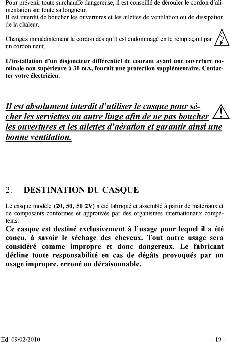 L installation d un disjoncteur différentiel de courant ayant une ouverture nominale non supérieure à 30 ma, fournit une protection supplémentaire. Contacter votre électricien.