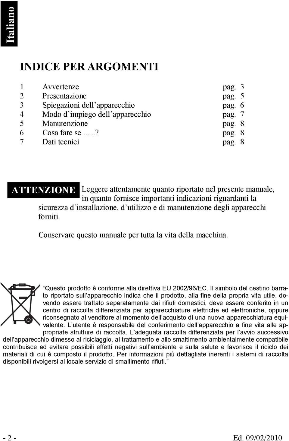 apparecchi forniti. Conservare questo manuale per tutta la vita della macchina. Questo prodotto è conforme alla direttiva EU 2002/96/EC.