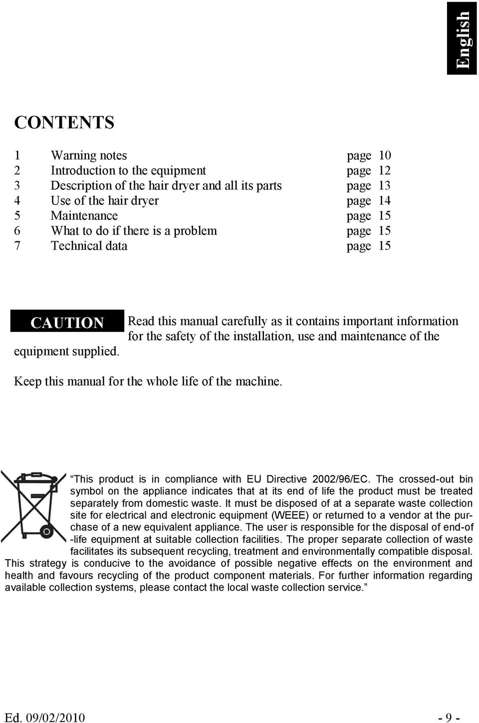 Read this manual carefully as it contains important information for the safety of the installation, use and maintenance of the Keep this manual for the whole life of the machine.