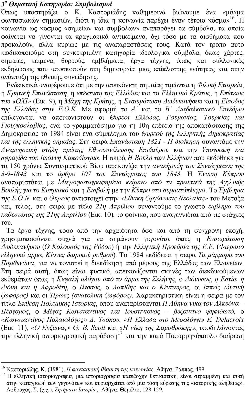 τους. Κατά τον τρόπο αυτό κωδικοποιούµε στη συγκεκριµένη κατηγορία ιδεολογικά σύµβολα, όπως χάρτες, σηµαίες, κείµενα, θυρεούς, εµβλήµατα, έργα τέχνης, όπως και συλλογικές εκδηλώσεις που αποσκοπούν