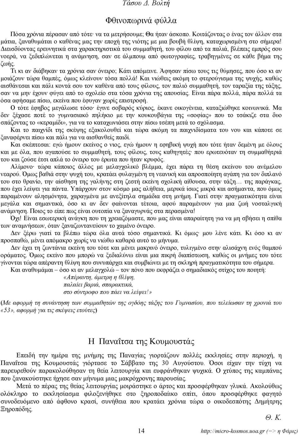 ιεισδύοντας ερευνητικά στα χαρακτηριστικά του συµµαθητή, του φίλου από τα παλιά, βλέπεις εµπρός σου νοερά, να ξεδιπλώνεται η ανάµνηση, σαν σε άλµπουµ από φωτογραφίες, τραβηγµένες σε κάθε βήµα της