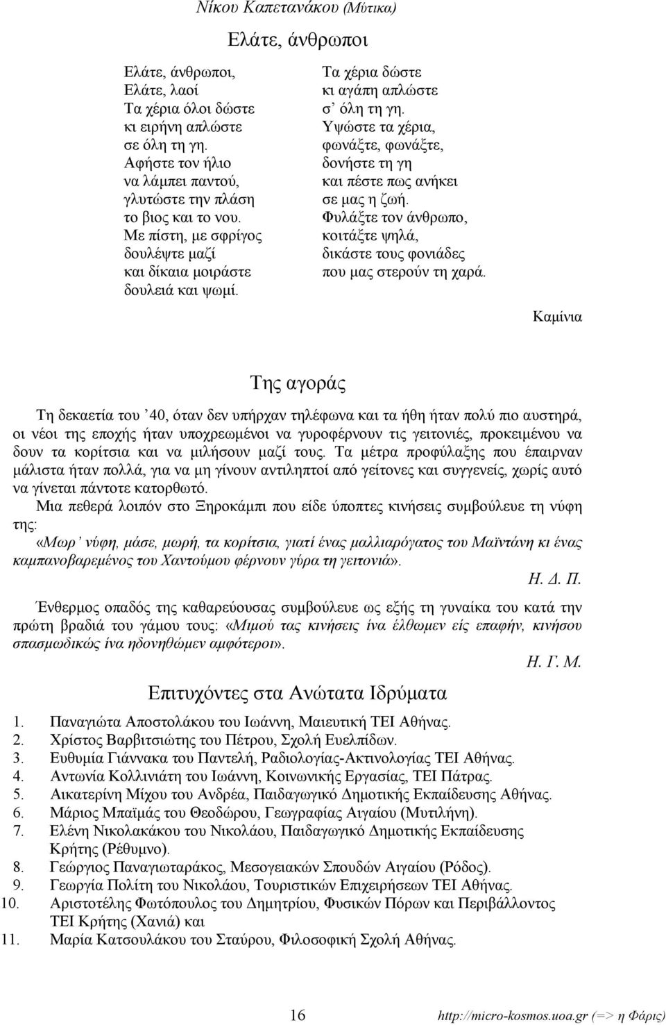 Υψώστε τα χέρια, φωνάξτε, φωνάξτε, δονήστε τη γη και πέστε πως ανήκει σε µας η ζωή. Φυλάξτε τον άνθρωπο, κοιτάξτε ψηλά, δικάστε τους φονιάδες που µας στερούν τη χαρά.