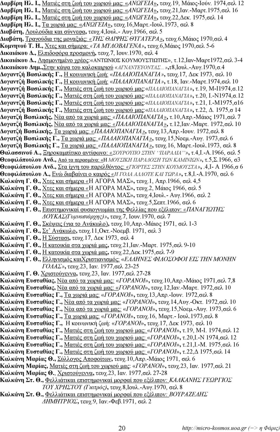 1966, σελ 5 ιαβάτη, Τραγούδια της µοναξιάς: «ΤΗΣ ΘΛΙΨΗΣ ΘΥΓΑΤΕΡΑ», τευχ.6,μάιος 1970,σελ 4 Κοµνηνού Τ. Η., Χτες και σήµερα: «ΤΑ ΜΥΛΟΒΑΓΕΝΑ», τευχ.6,μάιος 1970,σελ 5-6 ικαιάκου.