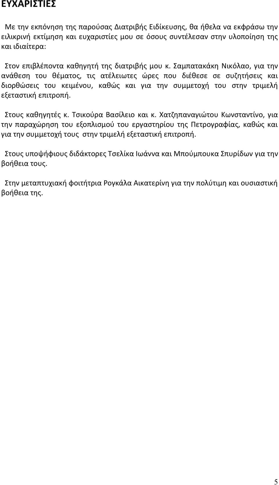 Σαμπατακάκη Νικόλαο, για την ανάθεση του θέματος, τις ατέλειωτες ώρες που διέθεσε σε συζητήσεις και διορθώσεις του κειμένου, καθώς και για την συμμετοχή του στην τριμελή εξεταστική επιτροπή.