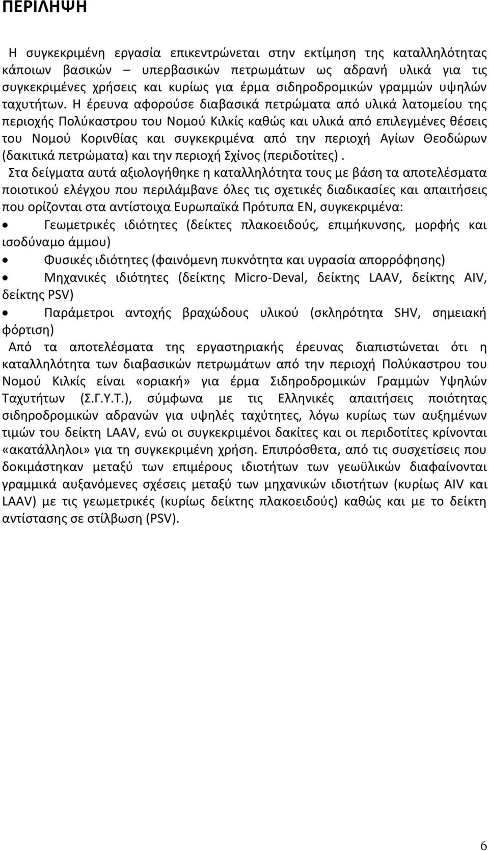 Η έρευνα αφορούσε διαβασικά πετρώματα από υλικά λατομείου της περιοχής Πολύκαστρου του Νομού Κιλκίς καθώς και υλικά από επιλεγμένες θέσεις του Νομού Κορινθίας και συγκεκριμένα από την περιοχή Αγίων