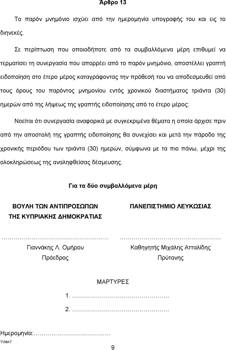 αποστέλλει γραπτή ειδοποίηση στο έτερο μέρος καταγράφοντας την πρόθεσή του να αποδεσμευθεί από τους όρους του παρόντος μνημονίου εντός χρονικού διαστήματος τριάντα (30) ημερών από της λήψεως της