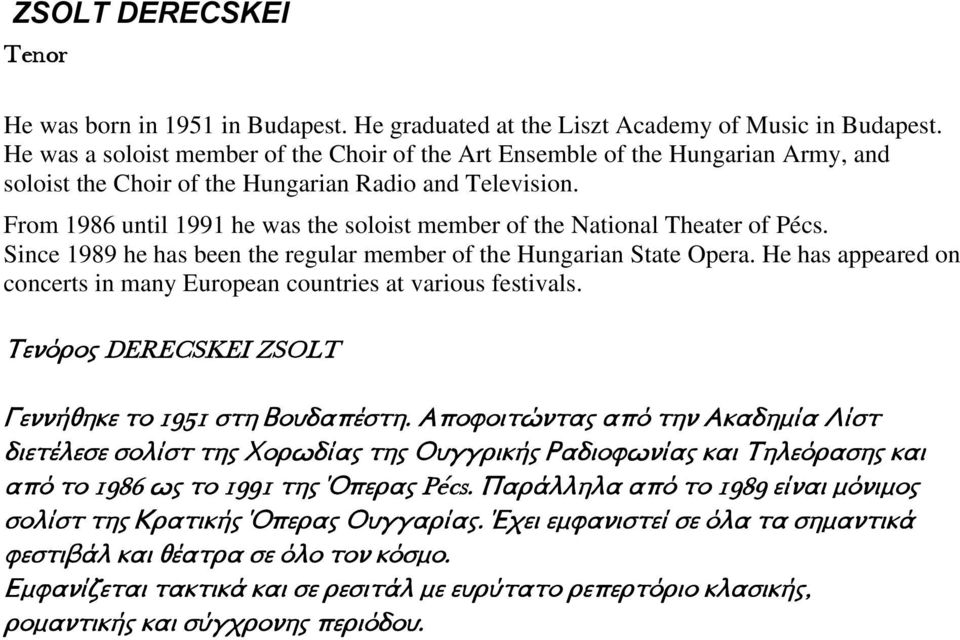 From 1986 until 1991 he was the soloist member of the National Theater of Pécs. Since 1989 he has been the regular member of the Hungarian State Opera.