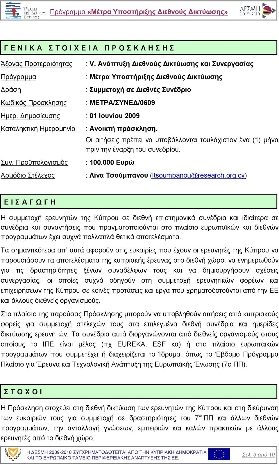 Προϋπολογισµός Αρµόδιο Στέλεχος : Ανοικτή πρόσκληση. Οι αιτήσεις πρέπει να υποβάλλονται τουλάχιστον ένα (1) µήνα πριν την έναρξη του συνεδρίου. : 100.000 Ευρώ : Λίνα Τσούµπανου (ltsoumpanou@research.