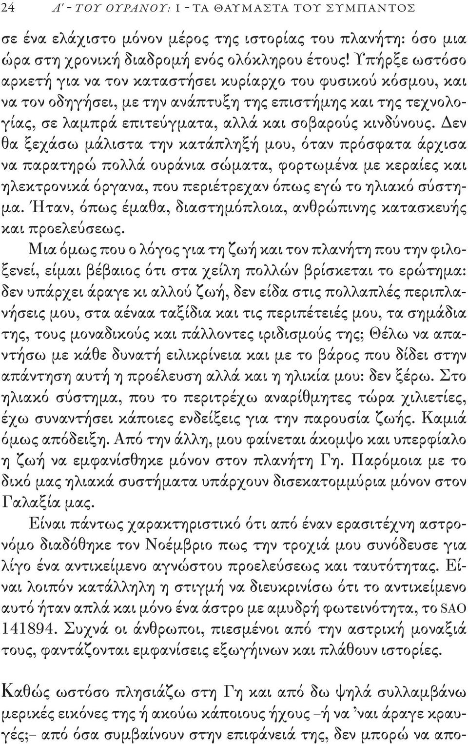 Δεν θα ξεχάσω μάλιστα την κατάπληξή μου, όταν πρόσφατα άρχισα να παρατηρώ πολλά ουράνια σώματα, φορ τωμένα με κεραίες και ηλεκτρονικά όργανα, που περιέτρεχαν όπως εγώ το ηλιακό σύστημα.