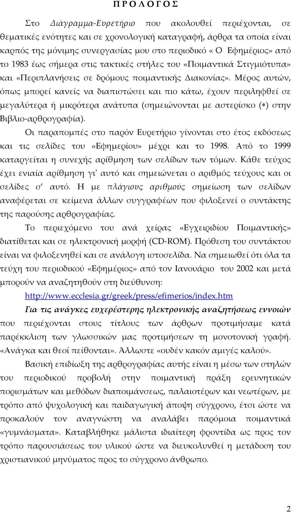 Μέρος αυτών, όπως μπορεί κανείς να διαπιστώσει και πιο κάτω, έχουν περιληφθεί σε μεγαλύτερα ή μικρότερα ανάτυπα (σημειώνονται με αστερίσκο ( ) στην Βιβλιο-αρθρογραφία).