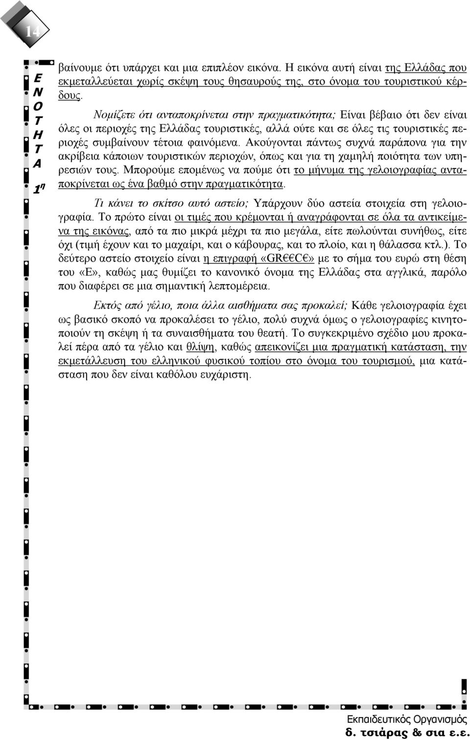 κούγονται πάντως συχνά παράπονα για την ακρίβεια κάποιων τουριστικών περιοχών, όπως και για τη χαμηλή ποιότητα των υπηρεσιών τους.