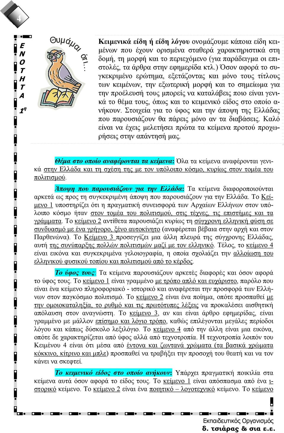 ) Όσον αφορά το συγκεκριμένο ερώτημα, εξετάζοντας και μόνο τους τίτλους των κειμένων, την εξωτερική μορφή και το σημείωμα για την προέλευσή τους μπορείς να καταλάβεις ποιο είναι γενικά το θέμα τους,