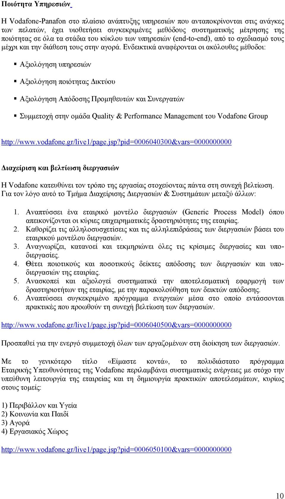 Ενδεικτικά αναφέρονται οι ακόλουθες μέθοδοι: Αξιολόγηση υπηρεσιών Αξιολόγηση ποιότητας Δικτύου Αξιολόγηση Απόδοσης Προμηθευτών και Συνεργατών Συμμετοχή στην ομάδα Quality & Performance Management του