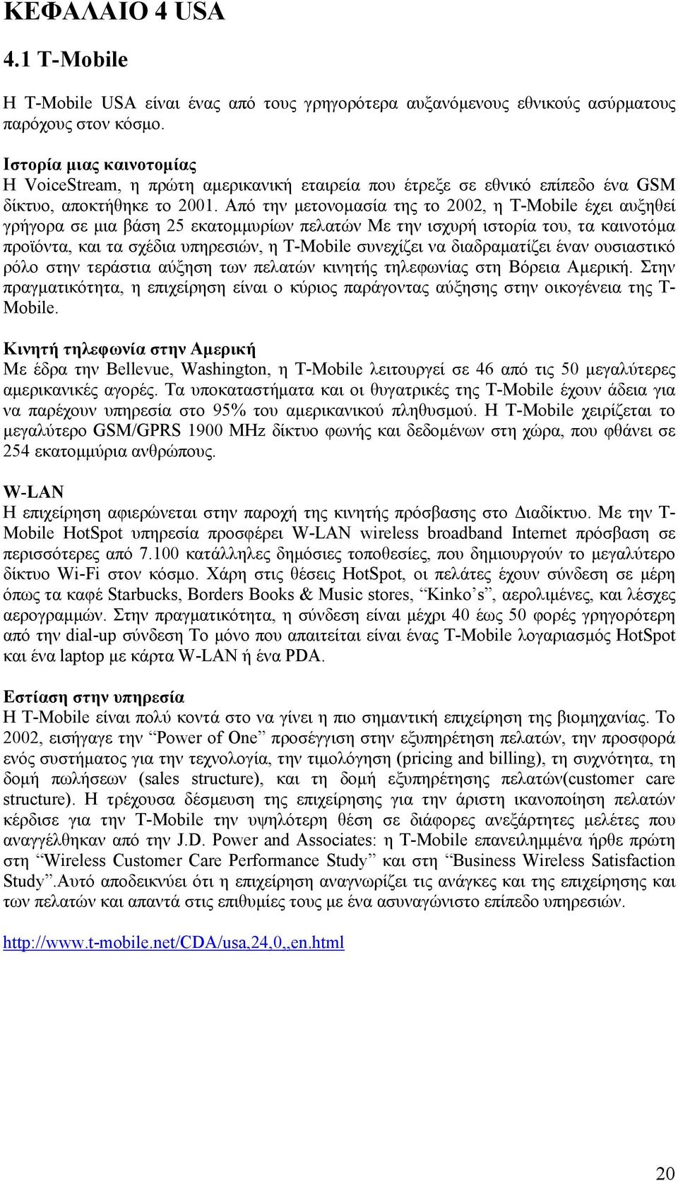 Από την μετονομασία της το 2002, η T-Mobile έχει αυξηθεί γρήγορα σε μια βάση 25 εκατομμυρίων πελατών Με την ισχυρή ιστορία του, τα καινοτόμα προϊόντα, και τα σχέδια υπηρεσιών, η T-Mobile συνεχίζει να