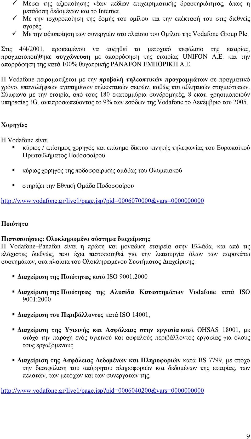 Στις 4/4/2001, προκειμένου να αυξηθεί το μετοχικό κεφάλαιο της εταιρίας, πραγματοποιήθηκε συγχώνευση με απορρόφηση της εταιρίας UNIFON Α.Ε.