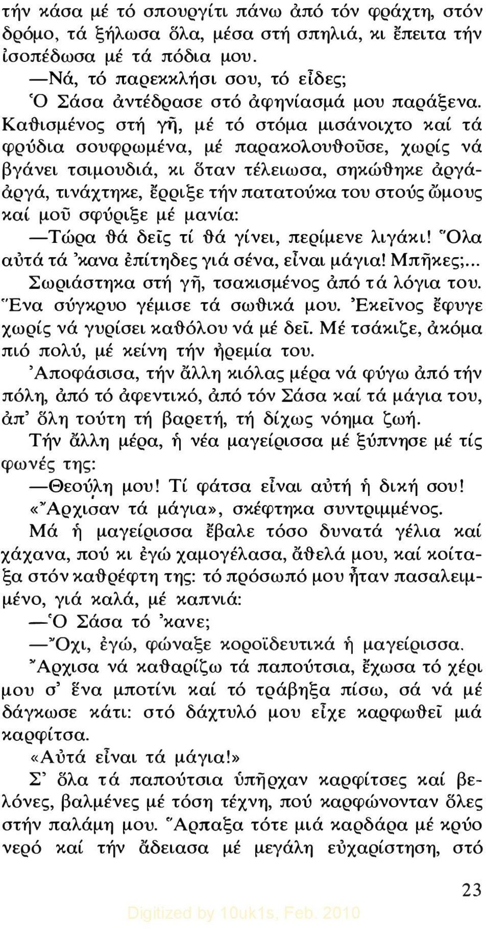 Κα&ισμένος στή γη, μέ τό στόμα μισάνοιχτο καί τά φρύδια σουφρωμένα, μέ παρακολου{}ουσε, χωρίς νά βγάνει τσιμουδιά, κι Όταν τέλειωσα, σηκώ{}ηκε αργάαργά, τινάχτηκε, ερριξε τήν πατατούκα του στούς