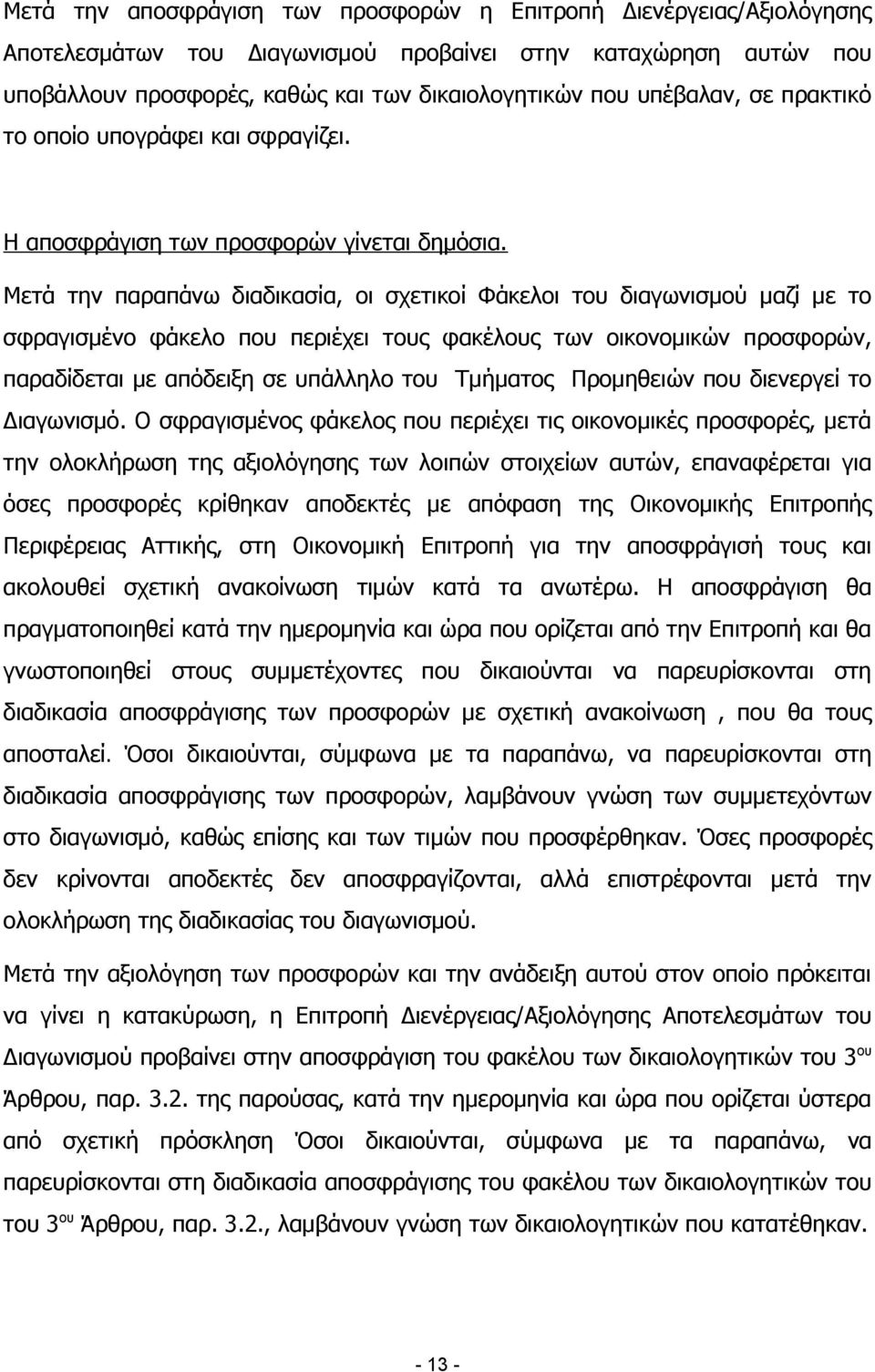 Μετά την παραπάνω διαδικασία, οι σχετικοί Φάκελοι του διαγωνισμού μαζί με το σφραγισμένο φάκελο που περιέχει τους φακέλους των οικονομικών προσφορών, παραδίδεται με απόδειξη σε υπάλληλο του Τμήματος