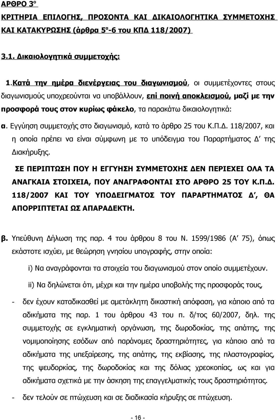 δικαιολογητικά: α. Εγγύηση συμμετοχής στο διαγωνισμό, κατά το άρθρο 25 του Κ.Π.Δ. 118/2007, και η οποία πρέπει να είναι σύμφωνη με το υπόδειγμα του Παραρτήματος Δ της Διακήρυξης.