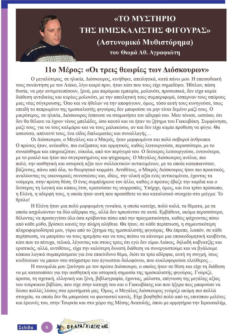 Η επεισοδιακή τους συνάντηση με τον Λιάκο, λίγο καιρό πριν, ήταν κάτι που τους είχε σημαδέψει.